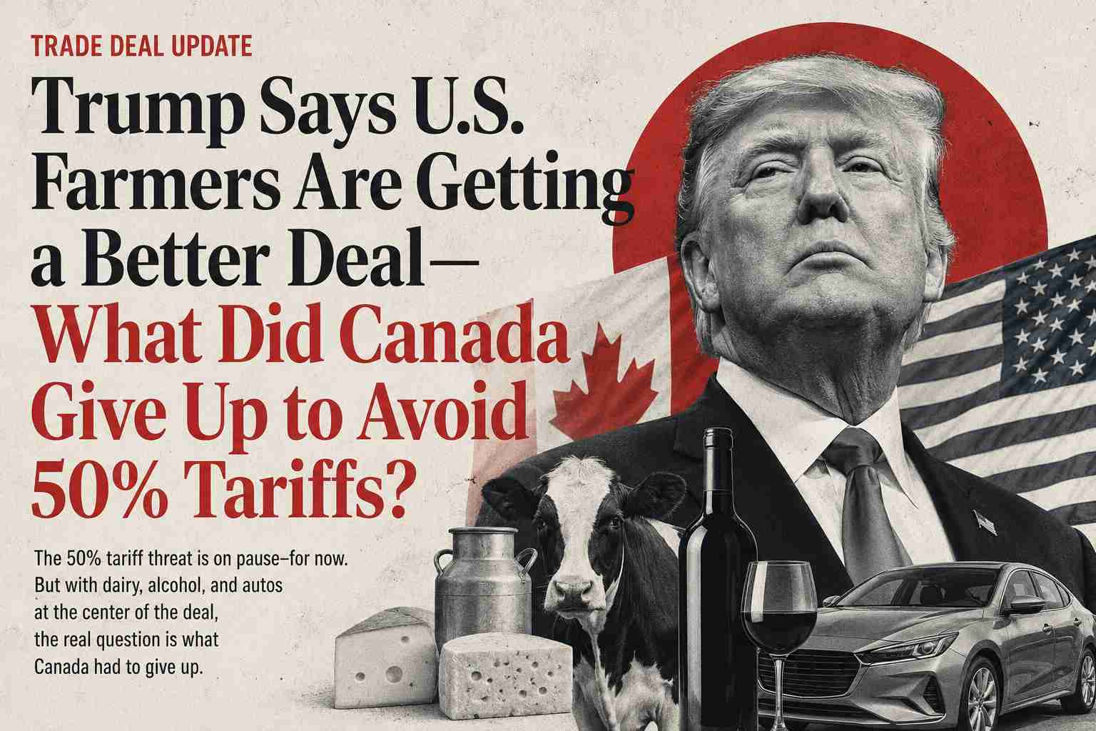 Trump Says U.S. Farmers Are Getting a Better Deal — What Did Canada Give Up to Avoid 50% Tariffs?